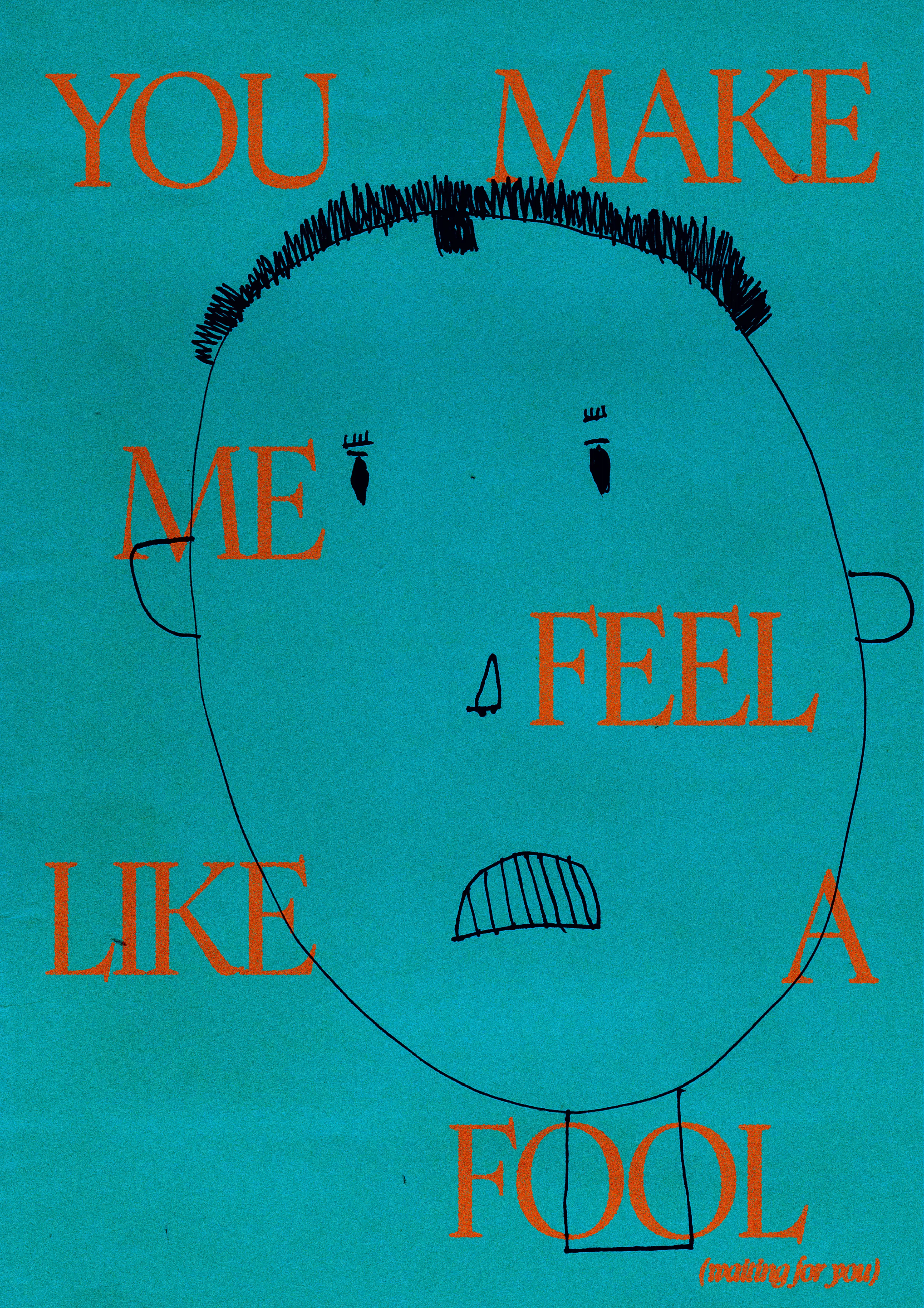 You make me feel like a fool